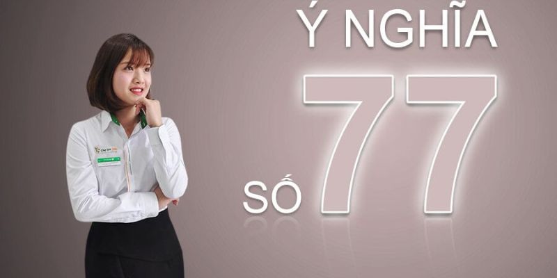 Ý nghĩa chi tiết con số 77